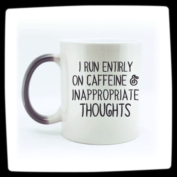"I Run Entirely On Caffeine & Inappropriate Thoughts" - Coffee Addiction Mug